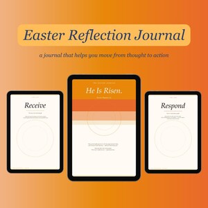 May include: An orange and white digital Easter Reflection Journal with the text "Easter Reflection Journal" and "a journal that helps you move from thought to action". Three tablets display the words "Receive", "He Is Risen", and "Respond".
