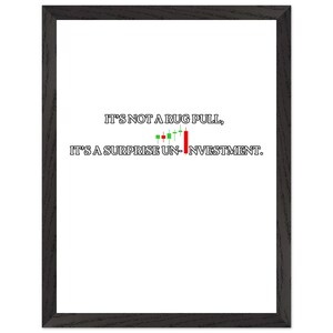 Könnte beinhalten: Schwarz gerahmter Druck mit dem Text "IT'S NOT A RUG PULL, IT'S A SURPRISE UN-INVESTMENT." Der Text ist schwarz, mit einer Börsenchart-Grafik in Grün und Rot. Der Rahmen ist schwarz.