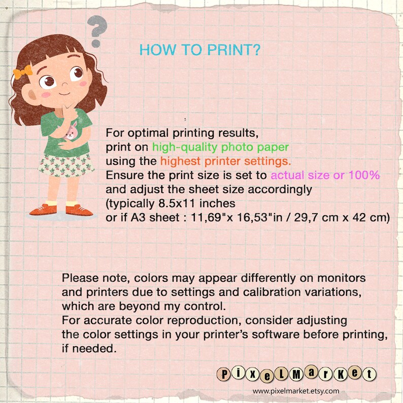 May include: A cartoon illustration of a girl with a question mark above her head, with text that reads "HOW TO PRINT?"  The text below explains how to print a digital file for optimal results, including using high-quality photo paper and the highest printer settings. It also recommends setting the print size to actual size or 100% and adjusting the sheet size accordingly. The text provides the typical sheet sizes in inches and centimetres.