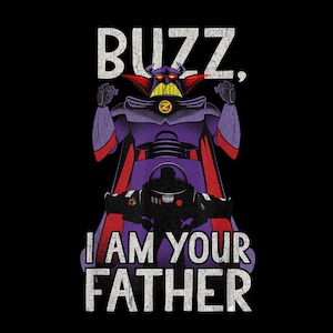 May include: A graphic illustration featuring the characters Buzz Lightyear and Zurg from the movie Toy Story. Zurg, in purple and red, looms over Buzz. Text reads "BUZZ, I AM YOUR FATHER" in white, distressed font on a black background.
