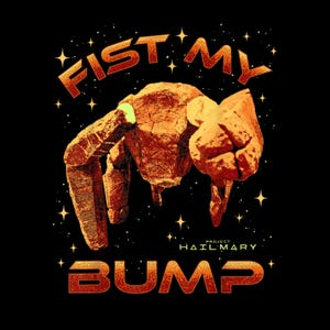 May include: Black graphic design featuring a stylized, textured fist with the words "FIST MY BUMP" in orange, stylized text. The words "PROJECT HAIL MARY" are also present. The background is black with white stars.
