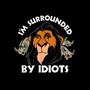 K&ouml;nnte beinhalten: Schwarze Grafik mit Scar aus Der K&ouml;nig der L&ouml;wen, umgeben von Hy&auml;nen. Der Text lautet "I'M SURROUNDED BY IDOTS" in Wei&szlig;. Das Bild hat einen Cartoon-Stil mit leuchtenden Farben.