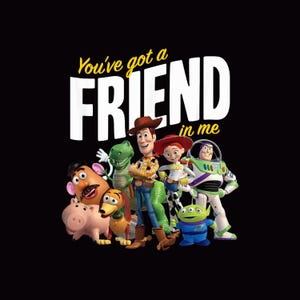 May include: A graphic featuring characters from the animated film Toy Story, including Woody, Buzz Lightyear, and Jessie, against a black background. The text "You've got a friend in me" is displayed in yellow and white.