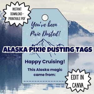 May include: A light blue tag with the text "You've been Pixie Dusted!" and "Alaska Pixie Dusting Tags". The tag features a mountain graphic and the words "Happy Cruising!". Includes the text "Instant Download - Printable PDF" and "Edit in Canva".