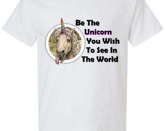 Be The Unicorn You Wish To See T-shirts