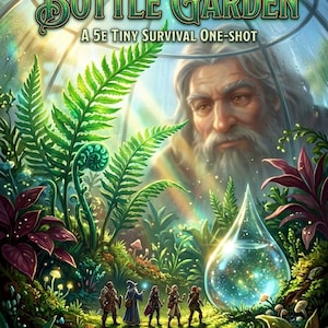 May include: A fantasy illustration titled The Bottle Garden A 5E Tiny Survival One-shot featuring a giant face looking into a glass dome filled with lush green ferns, glowing plants, and five small adventurers standing near a large, sparkling water droplet.