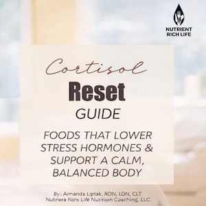 May include: A guide titled "Cortisol Reset Guide" with text about foods that lower stress hormones and support a calm, balanced body. The guide is on a light beige background with the "Nutrient Rich Life" logo in the upper right corner.