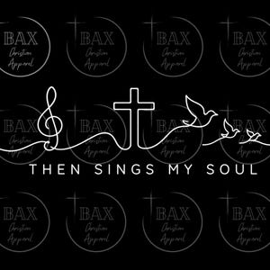 May include: A black graphic design featuring a white line art illustration of a treble clef, a cross, and three flying birds. Below the illustration, the text reads THEN SINGS MY SOUL. The background contains a repeating watermark logo of BAX Christian Apparel.