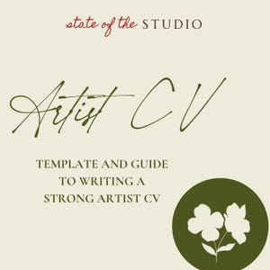 May include: Cream-colored document with the text "state of the STUDIO" in red script at the top. The words "Artist CV" are in green script. Below, the text reads "TEMPLATE AND GUIDE TO WRITING A STRONG ARTIST CV". A green circle with white flowers is in the bottom right.