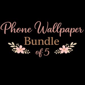 May include: Black background with text that reads "Phone Wallpaper Bundle of 5" in a cursive font. The word "Bundle" is in a gold color. Floral accents are at the top and bottom.