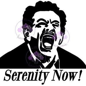 May include: Black and white graphic of a man with his mouth wide open, screaming. The text "Serenity Now!" is written in a bold, black font below the image. The image is a simple, high-contrast design.