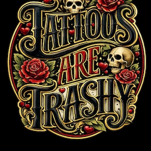 May include: A circular graphic design featuring the text TATTOOS ARE TRASHY in bold black and red lettering. The illustration includes two human skulls, several red roses with green leaves, and small red hearts, all outlined in gold on a black background.