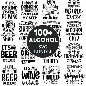 May include: A collection of black and white SVG designs with humorous quotes about alcohol. The designs include phrases like "Be Kind, Please Re-Wine," "It's Beer O'Clock," and "Sippin' Wine and Shoppin' Prime." A central graphic reads "100+ Alcohol SVG Bundle."