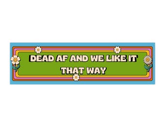 Dead AF And We Like It That Way bumper sticker | Retro floral, 70s vibe