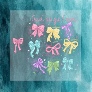 May include: A digital art print featuring colorful bows with the words "God says I am" in pink script. Each bow is a different color and has a positive affirmation such as "valued" or "loved". The background is a teal watercolor wash.