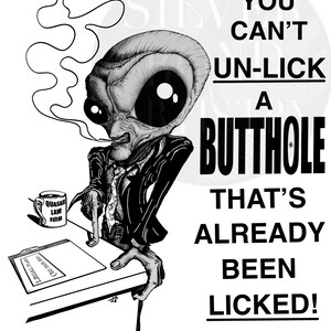 May include: Black and white illustration of an alien in a suit, smoking a cigarette, with the text "YOU CAN'T UN-LICK A BUTTHOLE THAT'S ALREADY BEEN LICKED!". A mug with "QUASAR LAW FIRM" is on the desk.