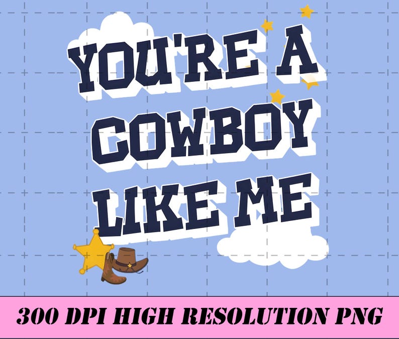 May include: A digital graphic design on a light blue background featuring the dark blue text YOU'RE A COWBOY LIKE ME in a bold block font with white drop shadows. The design includes a yellow sheriff star, a brown cowboy hat, and boots.