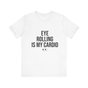Eye Rolling Is My Cardio Shirt, Sarcastic Women T-Shirt, Funny Attitude Tee, Sassy Statement Shirt, Bold Humor Gift for Her