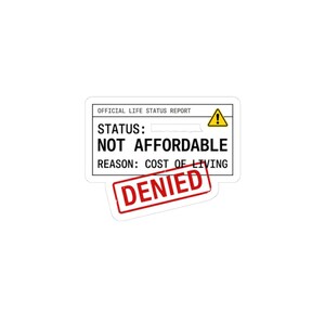 May include: A white sticker with the text "OFFICIAL LIFE STATUS REPORT" and "STATUS: NOT AFFORDABLE REASON: COST OF LIVING". A red "DENIED" stamp is at the bottom, with a yellow hazard symbol.
