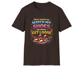 Watch My Shoes Get Loose T-Shirt — Funny Sneaker Graphic Tee