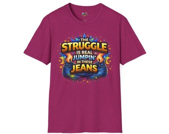 Funny Graphic T-Shirt — “The Struggle Is Real Jumping In These Jeans” Comfortable Casual Tee