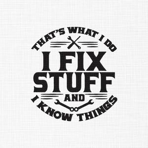 May include: Black and white graphic design with the text "THAT'S WHAT I DO I FIX STUFF AND I KNOW THINGS." The design includes images of a wrench and a screwdriver. The background is a white, textured fabric.