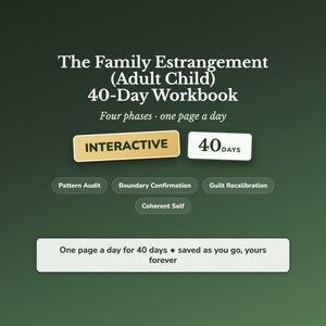May include: A dark green digital workbook titled The Family Estrangement (Adult Child) 40-Day Workbook. It features text stating Four phases, one page a day, Interactive, 40 Days, Pattern Audit, Boundary Confirmation, Guilt Recalibration, Coherent Self.