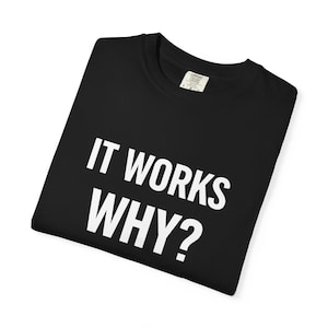 It Works Why? | Funny Programmer Debugging Shirt