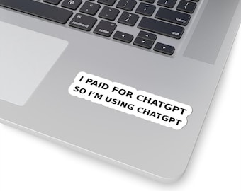 ChatGPT Sticker | I paid for ChatGPT. So I’m using it | Funny AI Laptop Sticker Gift