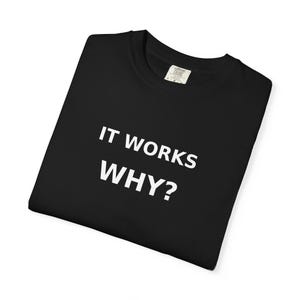 It Works Why Shirt | Funny Debugging Programmer Tee