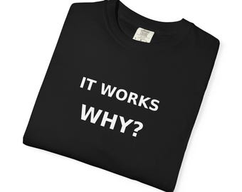 It Works Why Shirt | Funny Debugging Programmer Tee