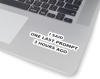 I Said One Last Prompt 3 Hours Ago Sticker | Computer Laptop Decal, AI Humor