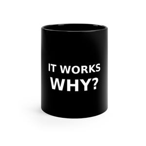 It Works Why Mug | Funny Programmer Coffee Mug | Coding Humor Cup | Developer Gift