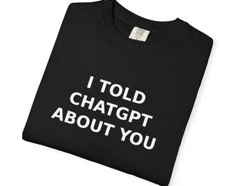 J'ai dit à propos de vous sur ChatGPT | Cadeau IA amusant pour les amateurs de technologie | ChatGPT Humour