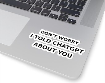 Dont Worry I Told ChatGPT About You Sticker | Funny AI Laptop Sticker | Tech Gift