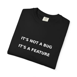 Its Not a Bug Its a Feature Shirt | Funny Programmer Tee