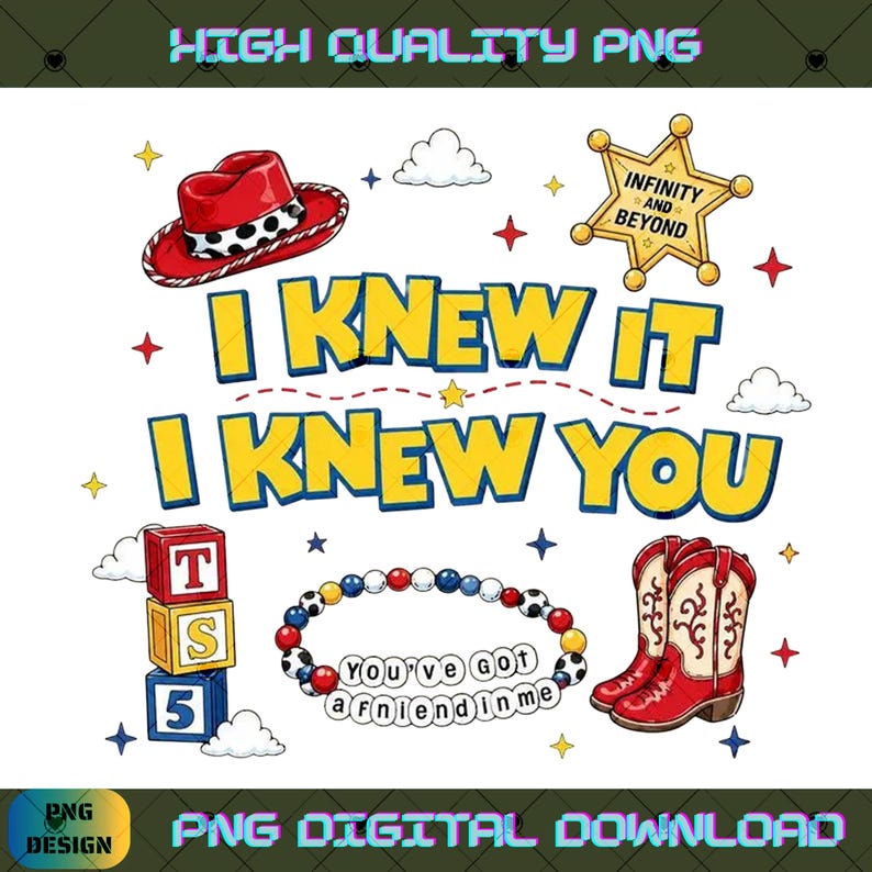 May include: A digital graphic featuring a red cowboy hat, a yellow sheriff star badge with the text INFINITY AND BEYOND, a stack of blocks with T, S, 5, and red cowboy boots. The text reads I KNEW IT I KNEW YOU and YOU'VE GOT A FRIEND IN ME.
