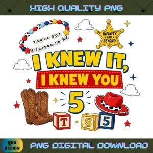 May include: A digital graphic featuring the text I KNEW IT, I KNEW YOU and the number 5. Elements include a beaded bracelet with the text YOU'VE GOT A FRIEND IN ME, a yellow sheriff star with INFINITY AND BEYOND, brown cowboy boots, a red hat, and blocks with letters T, S, and the number 5, surrounded by clouds and stars.