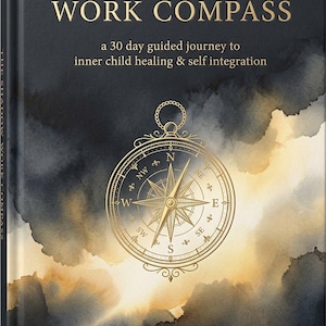 The Shadow Work Compass: A 30-Day Guided Journey to Inner Child Healing and Self-Integration