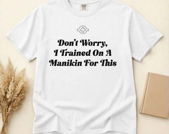 No te preocupes, me formé con un maniquí. Camiseta de enfermera divertida, regalo para estudiantes de enfermería, camiseta gráfica Comfort Colors, tallas S-3XL.