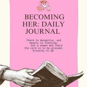 May include: A journal titled "BECOMING HER: DAILY JOURNAL" with a pink background and a quote from Proverbs 31:30. The image includes illustrations of a hand holding a book, a cross, a dove, a candle, and a book.