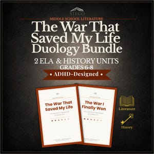 May include: A bundle of two educational units titled "The War That Saved My Life" and "The War I Finally Won." The covers are white with brown borders and text. The image also includes text that says "2 ELA & HISTORY UNITS GRADES 6-8 ADHD-Designed."