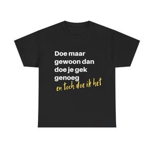 May include: Black t-shirt with white and yellow text. The text reads "Doe maar gewoon dan doe je gek genoeg en toch doe ik het". The shirt is a casual wear item.