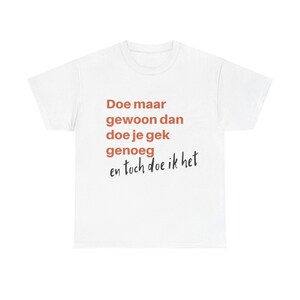 May include: White t-shirt with the text "Doe maar gewoon dan doe je gek genoeg en toch doe ik het" in orange and black. The shirt is a classic crew neck style.