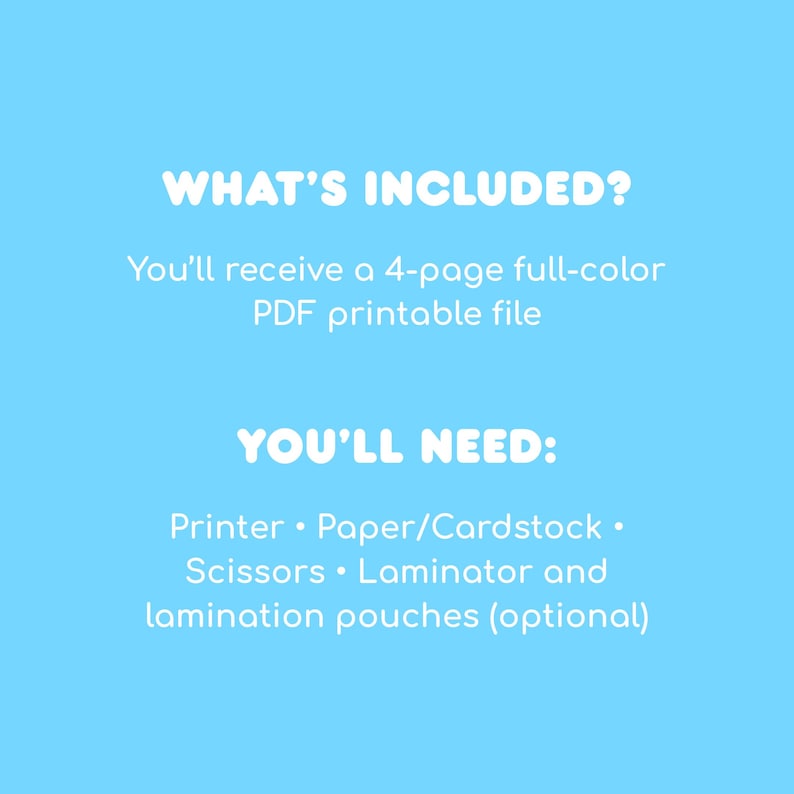 Op de afbeelding: Een lichtblauwe digitale afbeelding met witte tekst. Het bovenste gedeelte leest WHAT'S INCLUDED? You'll receive a 4-page full-color PDF printable file. Het onderste gedeelte leest YOU'LL NEED: Printer, Paper/Cardstock, Scissors, Laminator and lamination pouches (optional).