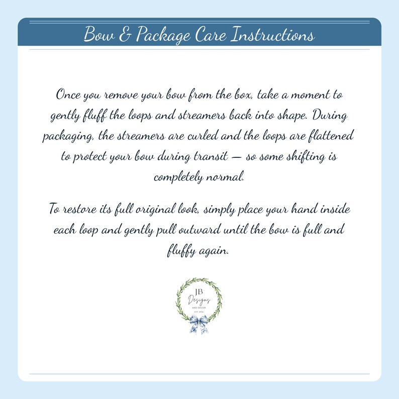 May include: A white informational card with a blue header titled Bow & Package Care Instructions. The text provides guidance on fluffing bow loops and streamers after transit. At the bottom, a circular logo features a green wreath and a blue bow.