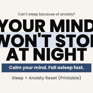 May include: A cream-colored graphic with black text that reads "YOUR MIND WON'T STOP AT NIGHT." The text is overlaid on a light blue rectangle. Below, it says "Calm your mind. Fall asleep fast." and "Sleep + Anxiety Reset (Printable)."