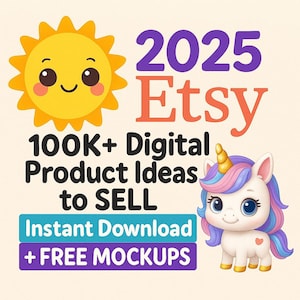 May include: A digital graphic with a smiling yellow sun and a cartoon unicorn. Text includes "2025 Etsy", "100K+ Digital Product Ideas to SELL", "Instant Download", and "+ FREE MOCKUPS" on a cream background.