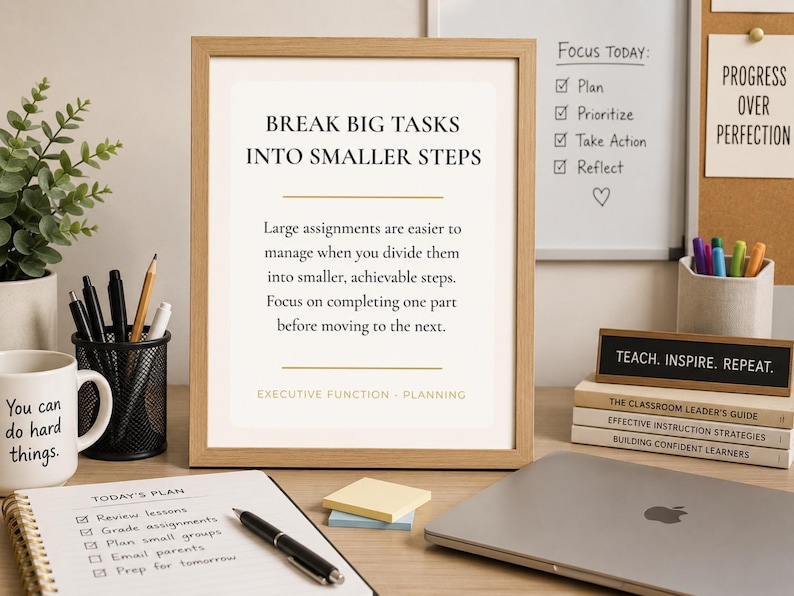 May include: A light wood framed print featuring the text: BREAK BIG TASKS INTO SMALLER STEPS. Large assignments are easier to manage when you divide them into smaller, achievable steps. Focus on completing one part before moving to the next.