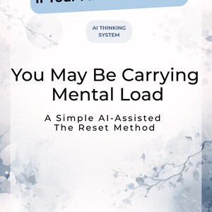 May include: A vertical graphic with a white and blue watercolor background. Text in the image reads: "If Your Mind Feels Busy, You May Be Carrying Mental Load, A Simple AI-Assisted The Reset Method, AI THINKING SYSTEM, THE RESET TRIBE."